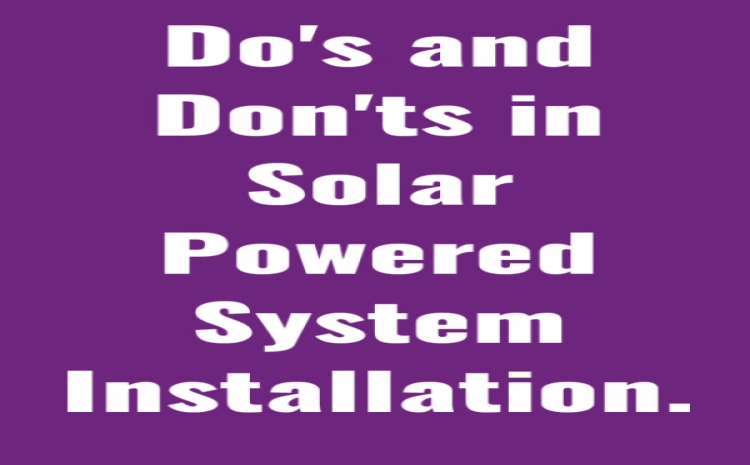 Do's and Don'ts in Solar Powered System Installation